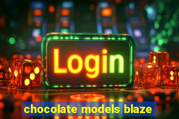 chocolate models blaze